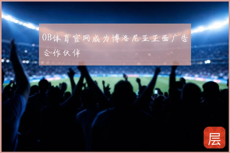 OB体育官网成为博洛尼亚正面广告合作伙伴