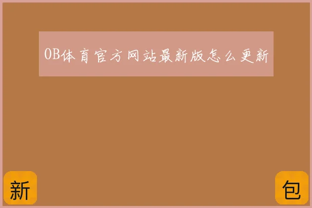 OB体育官方网站最新版怎么更新