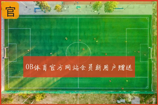 OB体育官方网站会员新用户赠送