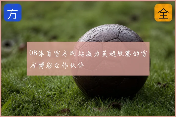 OB体育官方网站成为英超联赛的官方博彩合作伙伴